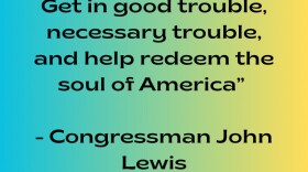 Colorful background with the words "Get in good trouble, necessary trouble, and help redeem the soul of America - Congressman John Lewis"