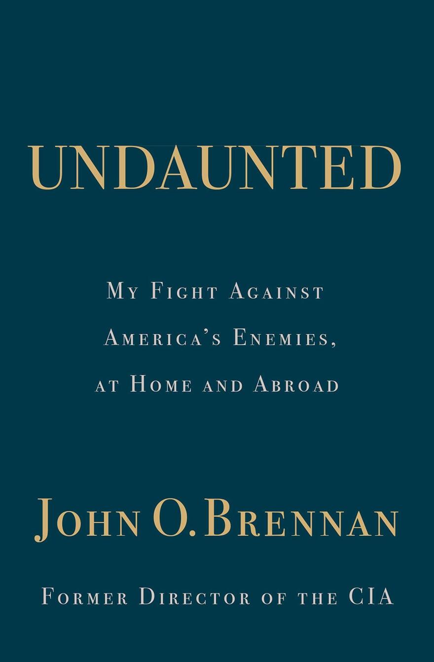 <em>Undaunted: My Fight Against America's Enemies, At Home and Abroad,</em> by John O. Brennan