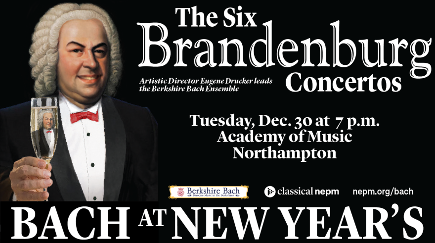 Bach at New Year's: The Six Brandenburg Concertos. Tuesday, Dec. 30 at 7 p.m. Academy of Music, Northampton. Berkshire Bach Society, Classical NEPM, nepm.org/bach.