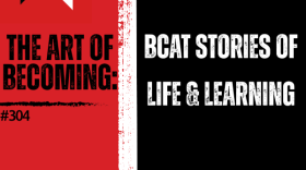 Background from left to right: red, then a vertical, thick white stripe in the middle, then black. from left to right: WN logo in the top corner, "THE ART OF BECOMING: #304" in black text over the red and "BCAT STORIES OF LIFE & LEARNING" in white text over the black.