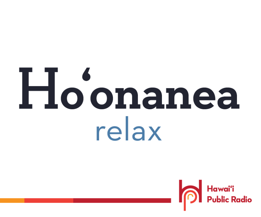 Ho‘onanea means to relax, kick back, mellow out.