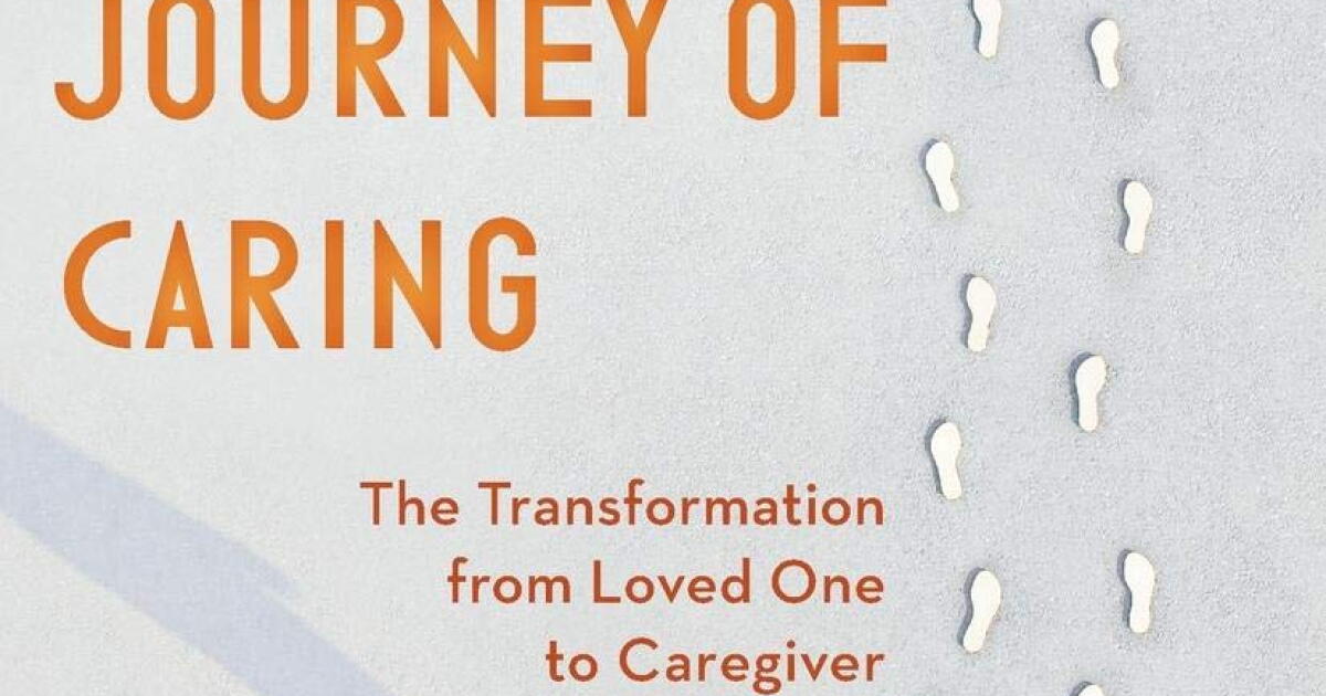 "The Unexpected Journey of Caring: The Transformation from Loved One to ...