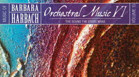Barbara Harbach:  Orchestra Music VI - The Sound the Stars Make