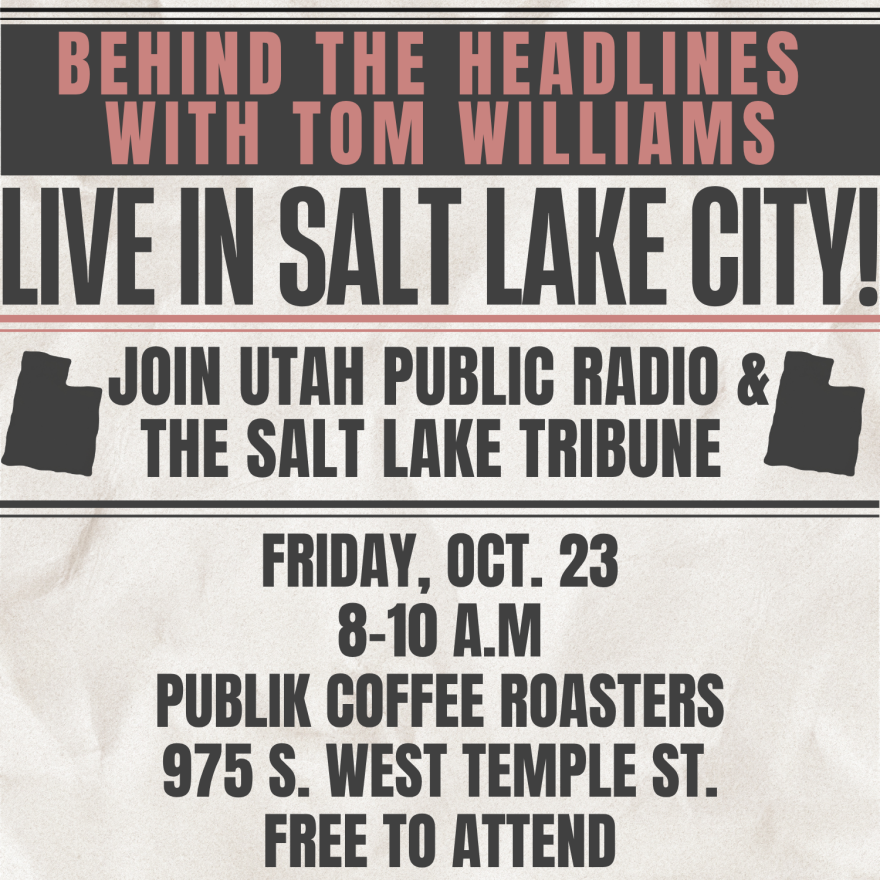 Behind the Headlines with Tom Williams, live in Salt Lake City! Join Utah Public Radio and The Salt Lake Tribune Friday, Oct. 23 from 8-10 a.m. at Publik Coffee Roasters, 975 S West Temple St. Free to attend. 