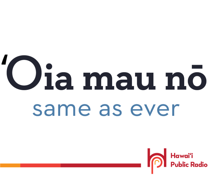 When someone asks how you are, a good response might be, “ʻoia mau nō,” an idiom that means “same as ever, just the same.”