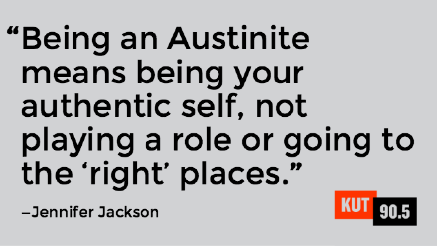 Quote from KUT listener Jennifer Jackson, "Being an Austinite means being your authentic self, not playing a role or going to the 'right' places."