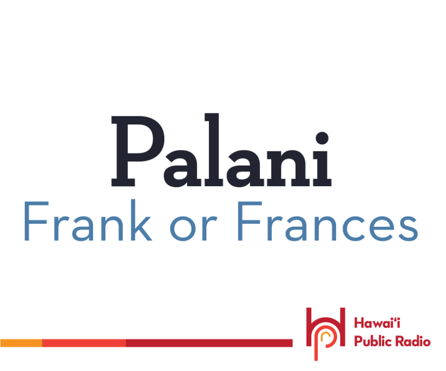 While you most often hear Palani as the Hawaiian transliteration of the name Frank or Frances, it also means France or French.