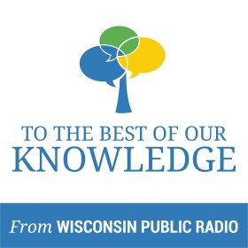To The Best Of Our Knowledge New Hampshire Public Radio To The Best Of Our Knowledge New Hampshire Public Radio