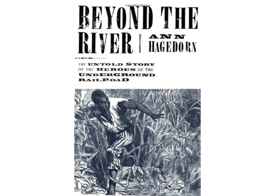 'Beyond the River: The Untold Story of the Heroes of the Underground Railroad' by Ann Hagedorn