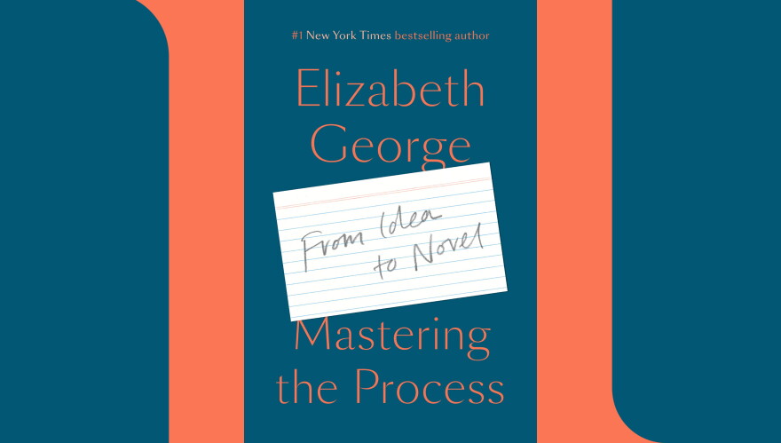 "Mastering The Process: From Idea To Novel" By Elizabeth George | WAMC