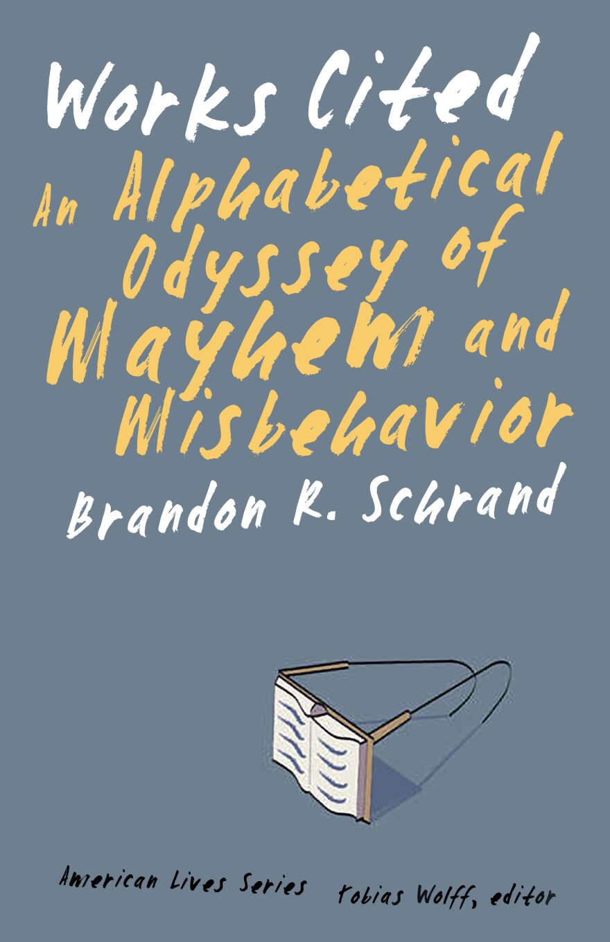 Works Cited An Alphabetical Odyssey of Mayhem and Misbehavior, a memoir by Brandon Schrand
