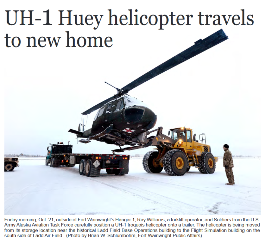 The Oct. 27, 2016 issue of the Alaska Post, Fort Wainwright's weekly newspaper, reports on the old UH-1 Huey being moved to another site at Ladd Army Airfield. Post officials announced this week that they will move the helicopter back to an area near the main gate, where it sat for years back in the 1990s.