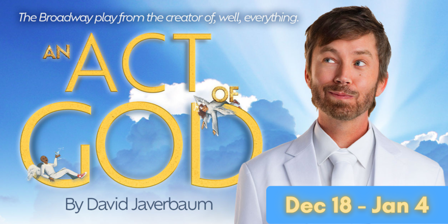 A poster for An Act of God by David Javerbaum, running December 18 through January 4. A man in a white suit with a neat beard and an impish smile, with blue sky behind him and angels on the letters of An Act of God