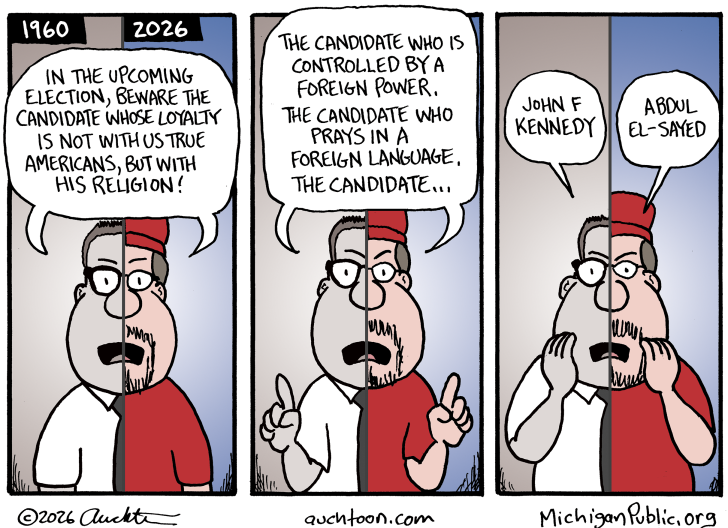 A three-panel political cartoon drawing a historical parallel between political anti-religious rhetoric. A split figure representing 1960 on the left and 2026 on the right warns voters to beware of candidates whose loyalty is allegedly with their religion or a foreign power. The final panel reveals that the exact same fearmongering arguments were used against John F. Kennedy in 1960 and Abdul El-Sayed in 2026.   