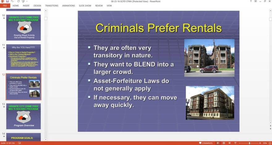 A slide from a Granite City Police Department PowerPoint presentation on the city's Crime Free Multi-Housing Program dated Aug. 23, 2016, states "criminals prefer rentals." Other slides in the presentation encourage screening potential renters for past cr