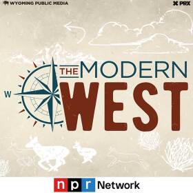 The Modern West podcast by Wyoming Public Media with PRX and NPR
