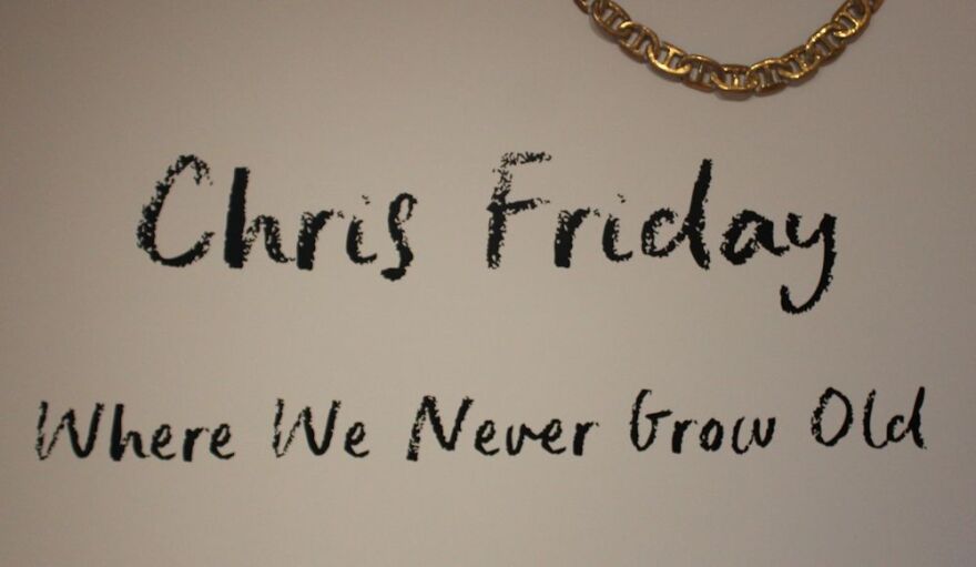 Marquee for 'Chris Friday: Where We Never Grow Old'