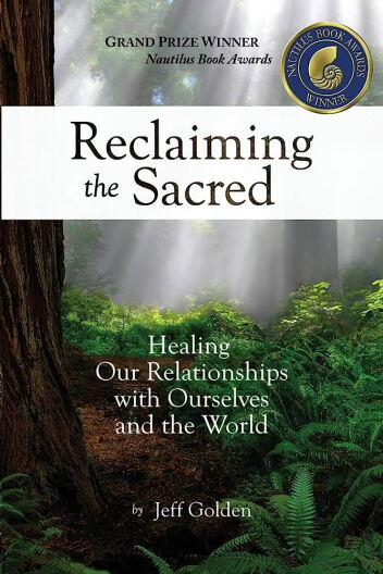 A photo of the cover of Jeff Golden's book, "Reclaiming the Sacred: Healing Our Relationships with Ourselves and the World."