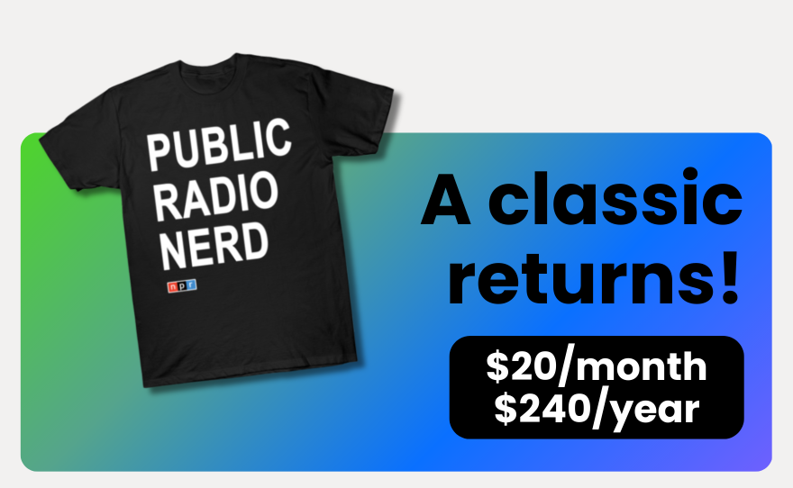 graphic showing a grey tshirt with "public radio nerd" written in white letters. Text on the graphic says "a classic returns!" $20/month or $240/year