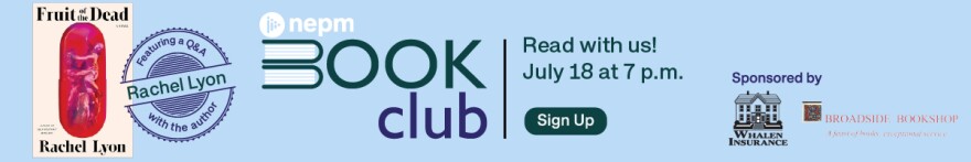 NEPM Book Club: 'Fruit of the Dead' featuring a Q&A with author Rachel Lyon. Read with us! July 18 at 7 p.m. Sponsored by Whalen Insurance and Broadside Bookshop in Northampton.