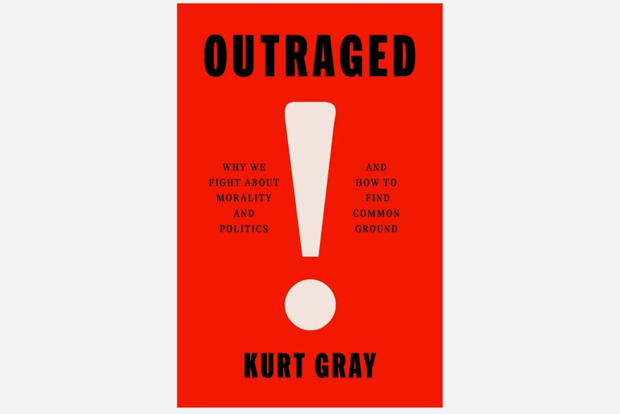 “Outraged: Why We Fight About Morality and Politics and How to Find Common Ground” Kurt Gray, author.