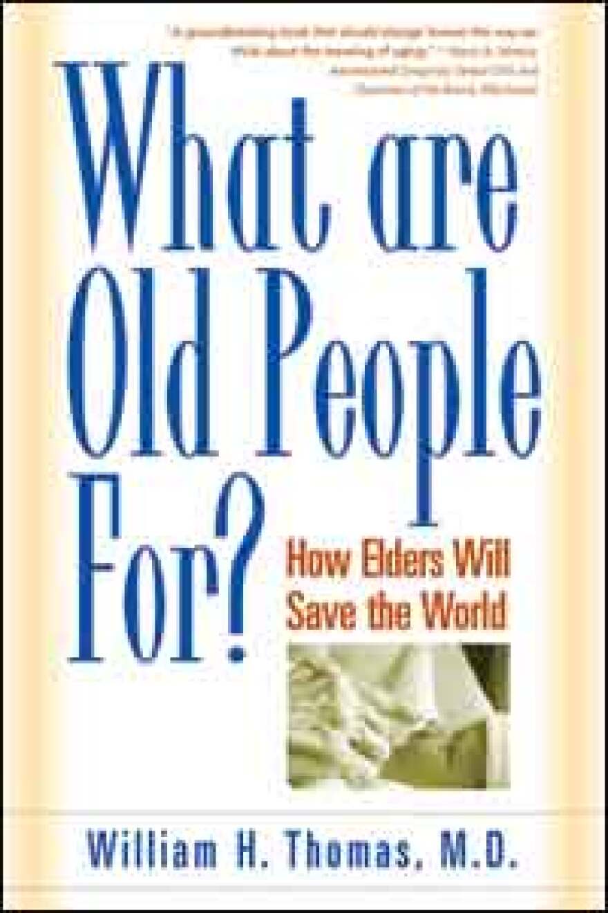 Cover of <I> What Are Old People For? How Elders Will Save the World</I> by William Thomas.