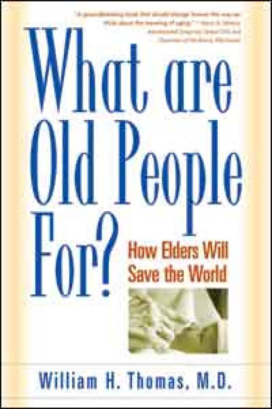 Cover of <I> What Are Old People For? How Elders Will Save the World</I> by William Thomas.