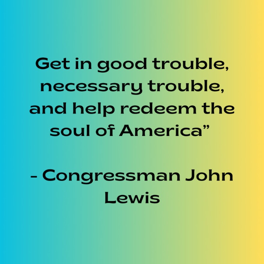 Colorful background with the words "Get in good trouble, necessary trouble, and help redeem the soul of America - Congressman John Lewis"