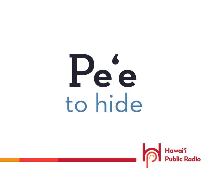 Peʻe means to hide. Not to be confused with hiding something. Peʻe means to hide oneself, as when we play hide and seek. E peʻe ana au – I'm hiding!