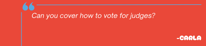In an orange rectangle are blue quotes with blue lines extending out. Underneath one of the lines are the words "Can you cover how to vote for judges?" In the bottom right corner is "-Carla."