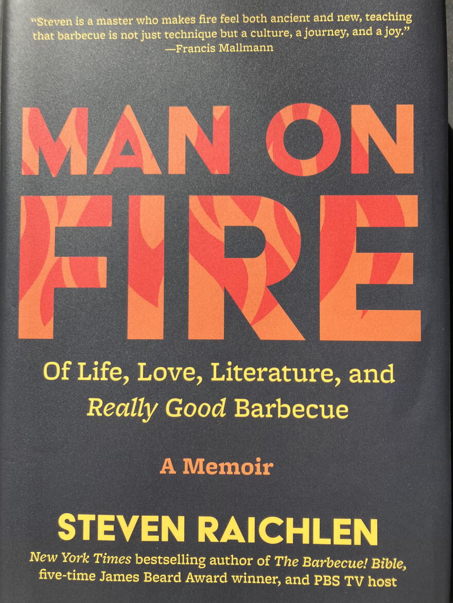 Steven Raichlen’s new memoir is Man On Fire: Of Life, Love, Literature, and Really Good Barbecue