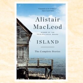 Island: The Complete Stories by Alistair MacLeod