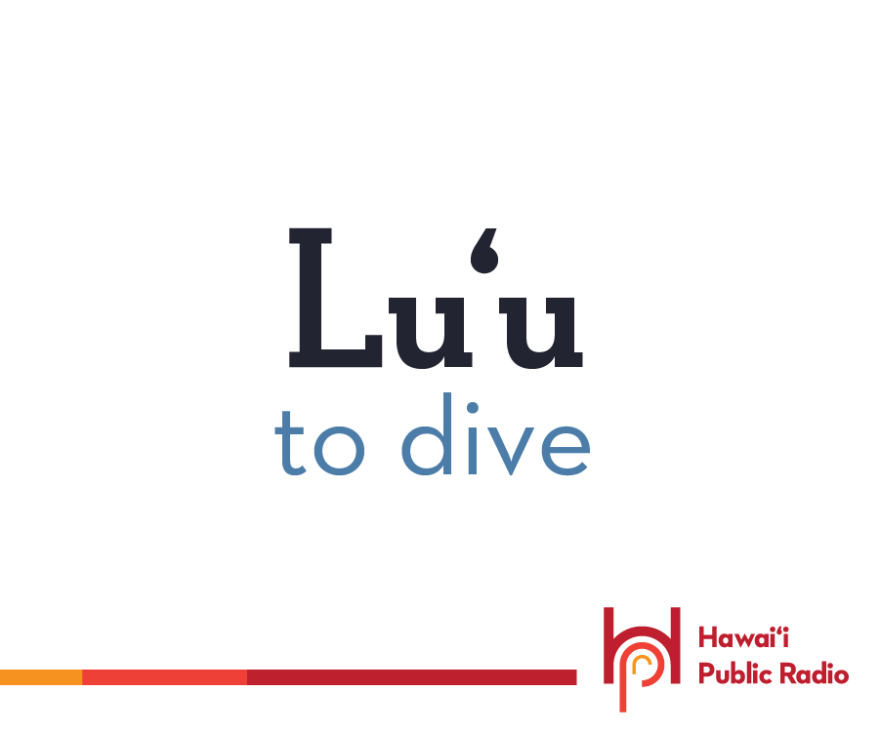 Luʻu means “to dive,” and it is popular thing to do in Hawaiʻi. 