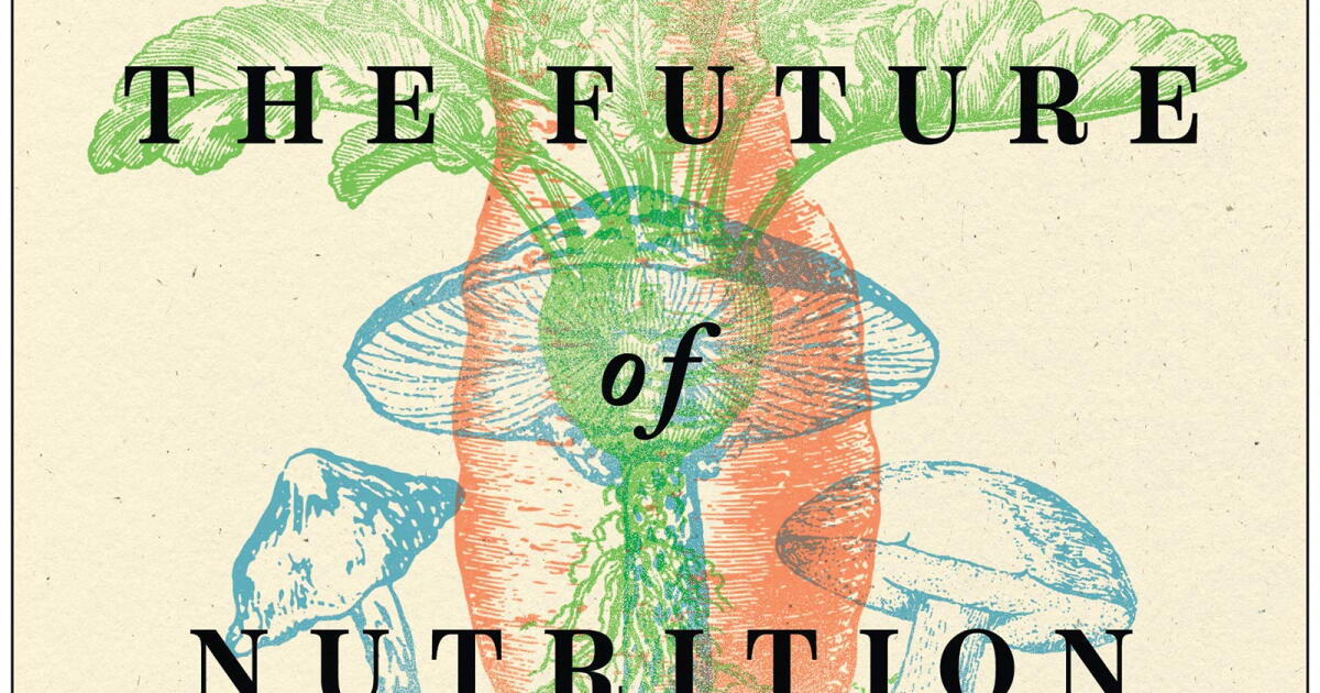 "The Future of Nutrition: An Insider's Look at the Science, Why We Keep ...