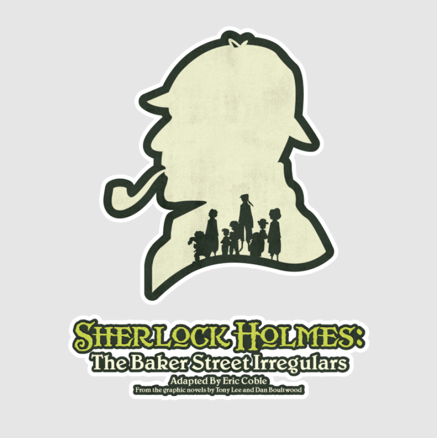 Sherlock Holmes: The Baker Street Irregulars; Adapted by Eric Coble, from the graphic novels by Tony Lee and Dan Boultwood.