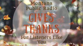 Montana Public Radio gives thanks to listeners like you!