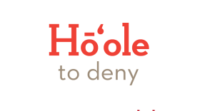 Hōʻole means to deny, refuse, reject, veto and many more things of that nature.