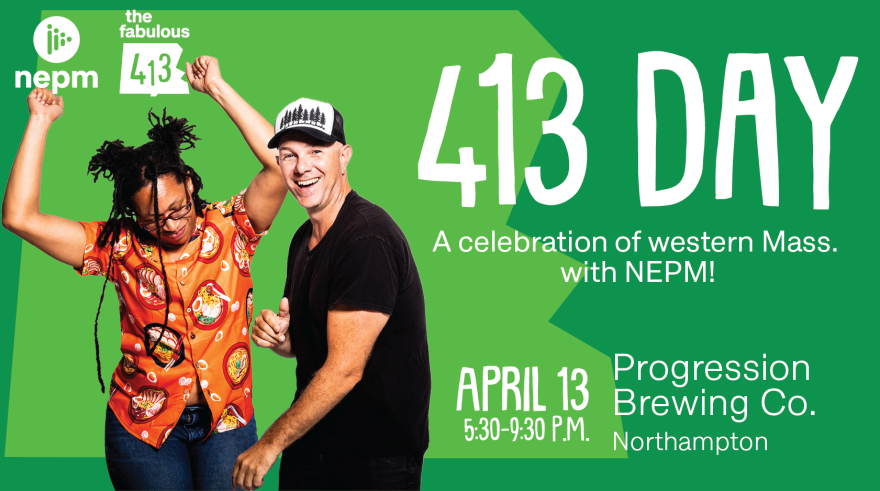 413 Day: A Celebration of western Mass. with NEPM. April 13, 5:30-9:30 p.m. Progression Brewing Company, Northampton. NEPM. The Fabulous 413.