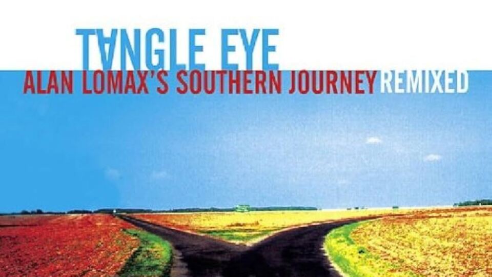 Tangle Eye's innovative record 'Alan Lomax Southern Journey Remixed' reimagines the potential of old field recordings.