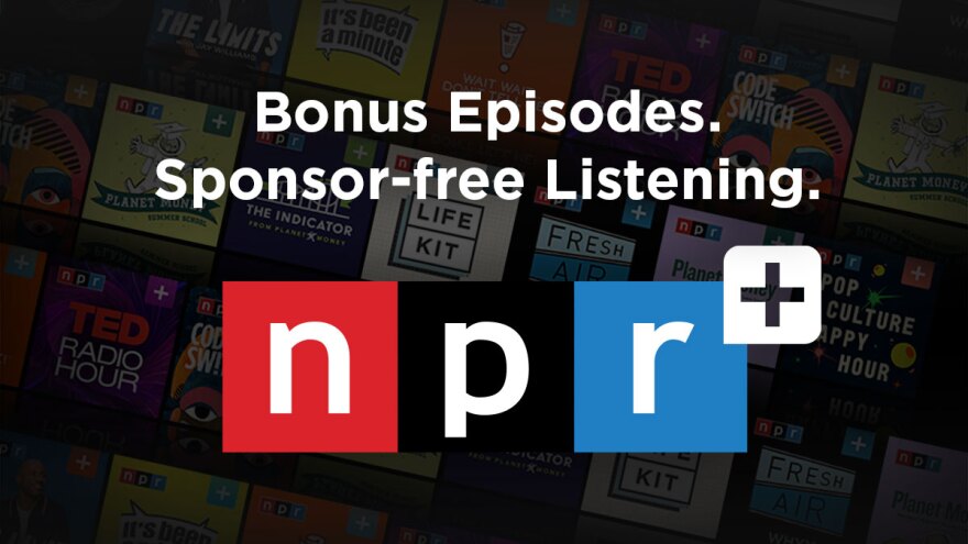 A graphic reads "Bonus Episodes. Sponsor-free Listening" with NPR+ logo above a background of NPR podcast logos.