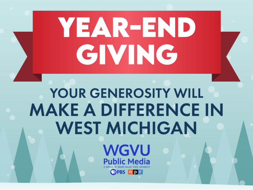 Year-End Giving. Your generosity will make a difference in West Michigan. WGVU Public Media.