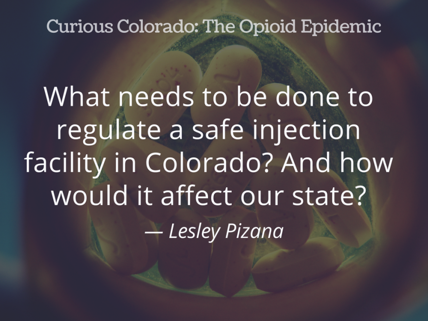 GRAPHIC: "What needs to be done to regulate a safe injection facility in Colorado? And how would it affect our state?" — Lesley Pizana