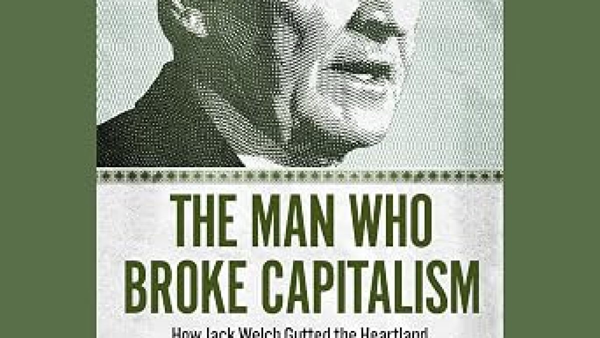 Encore: The Man Who Broke Capitalism: How Jack Welch Gutted the Heartland and Crushed the Soul of Corporate America―and How to Undo His Legacy by David Gelles