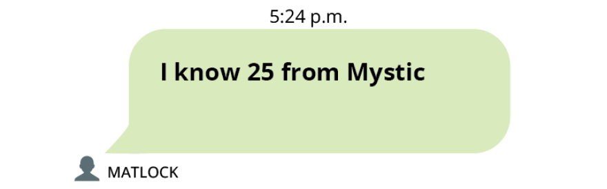 Text message from Ranger Matlock at 5:24 p.m. It reads, “I know 25 from Mystic.”