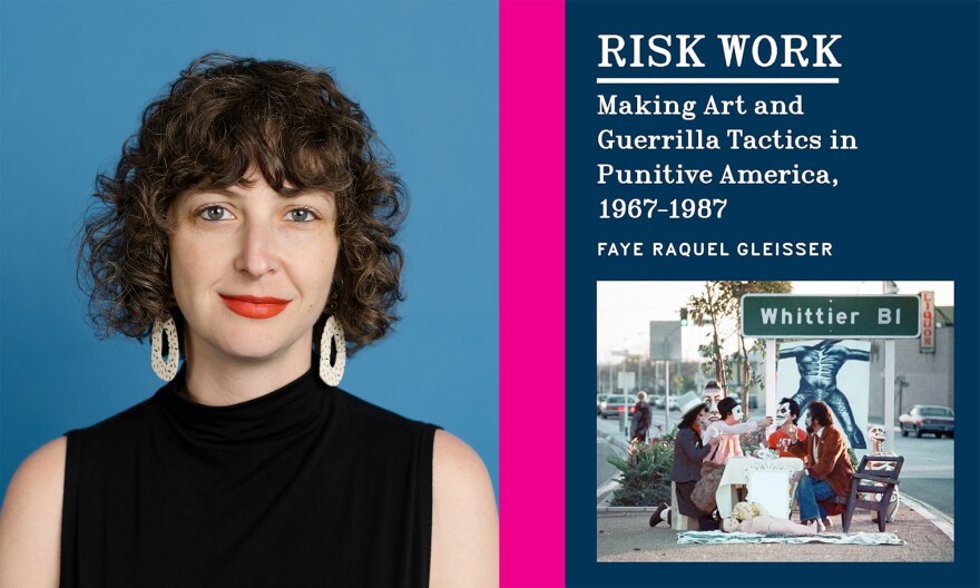 portrait of Faye Gleisser next to image of the cover for Risk Work: Making Art and Guerrilla Tactics in Punative America, 1967-1987 by Faye Raquel Gleisser. There is a photo of peole in masks dining at a table on the median of a busy street. A sign with Whittier BL is visible.