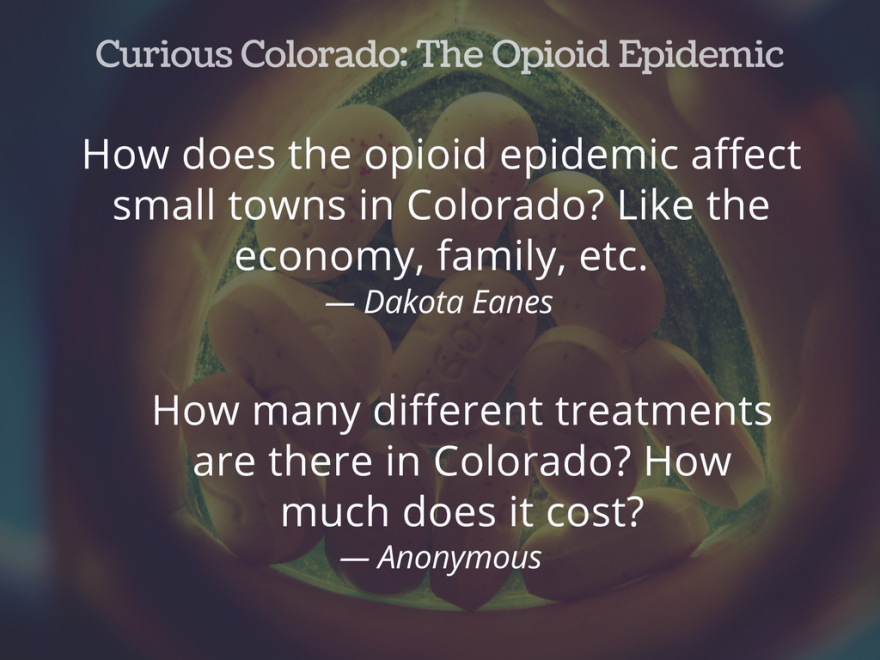 GRAPHIC: "How does the opioid epidemic affect small towns in Colorado? Like the economy, family, etc." — Dakota Eanes "How many different treatments are there in Colorado? How much does it cost?" — Anonymous