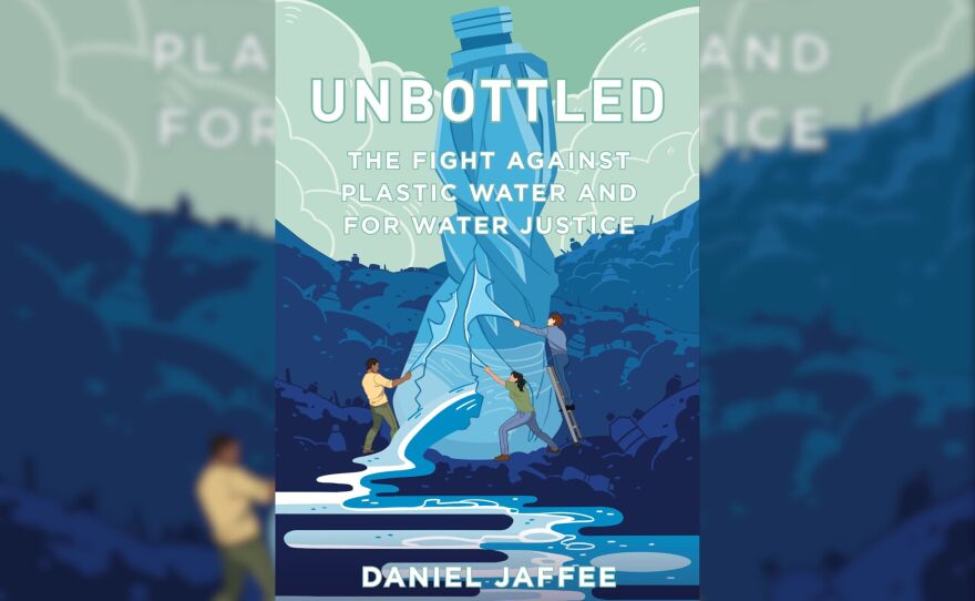 "Unbottled: The Fight Against Plastic Water and for Water Justice" by Daniel Jaffee