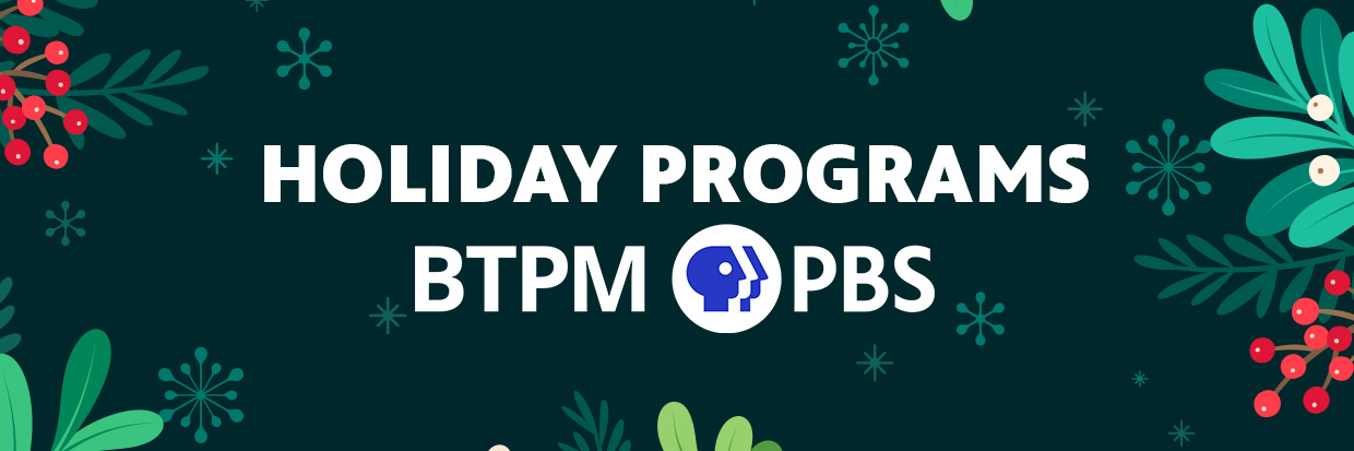 White text reading HOLIDAY PROGRAMS with the BTPM PBS logo below it over a green background with red and green graphic art of holiday plants