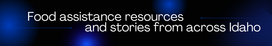 Food assistance resources and stories from across Idaho